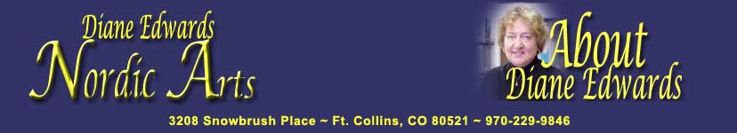 Diane Edwards Nordic Arts — About Diane Edwards — 3208 Snowbrush Place, Ft. Collins, CO 80521 ~ 970-229-9846